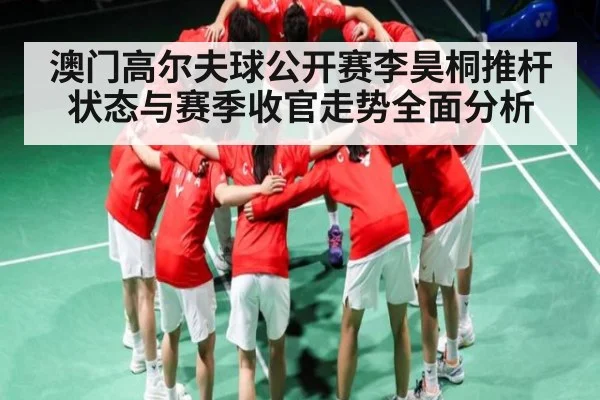 澳门高尔夫球公开赛李昊桐推杆状态与赛季收官走势全面分析